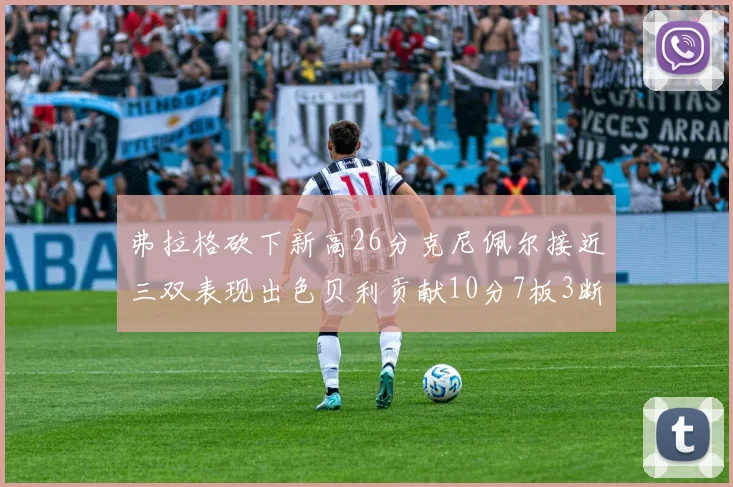 弗拉格砍下新高26分克尼佩尔接近三双表现出色贝利贡献10分7板3断