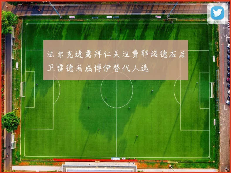 法尔克透露拜仁关注费耶诺德右后卫雷德或成博伊替代人选