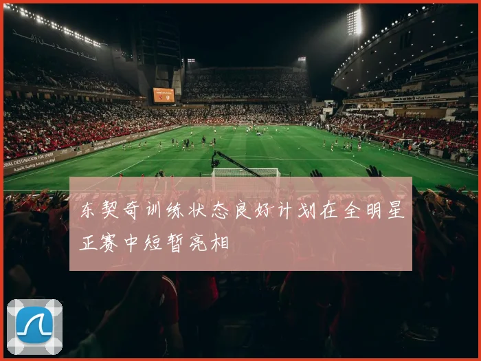 东契奇训练状态良好计划在全明星正赛中短暂亮相