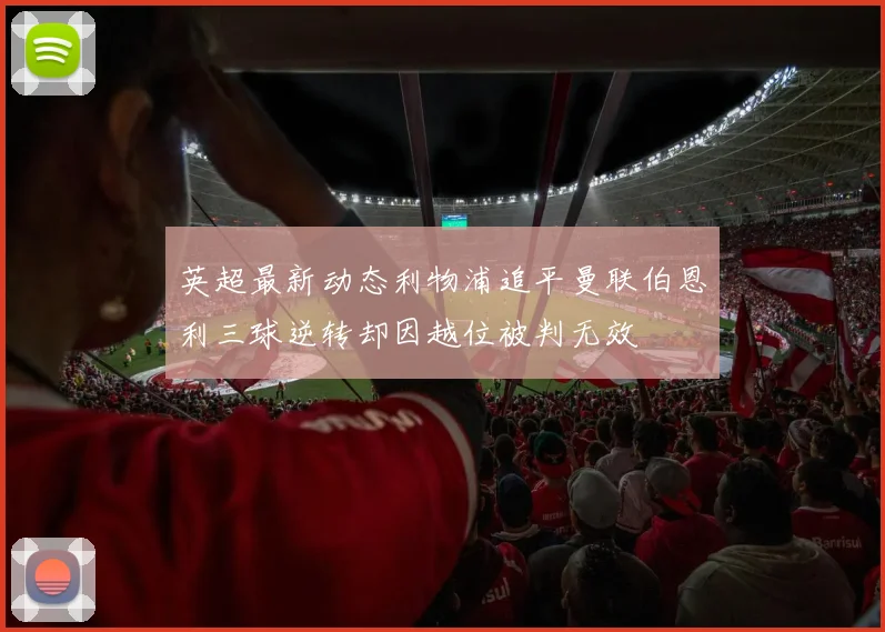 英超最新动态利物浦追平曼联伯恩利三球逆转却因越位被判无效